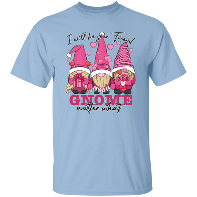 I Will Be Your Friend, Love Gnome, Matter What Unisex T-Shirt