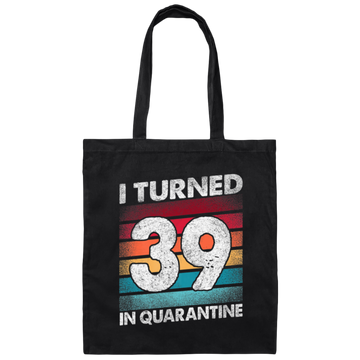 I Turned 39 In Quarantine, Quarantine Birthday, 39th Birthday Gift, Best 39th Canvas Tote Bag