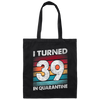 I Turned 39 In Quarantine, Quarantine Birthday, 39th Birthday Gift, Best 39th Canvas Tote Bag
