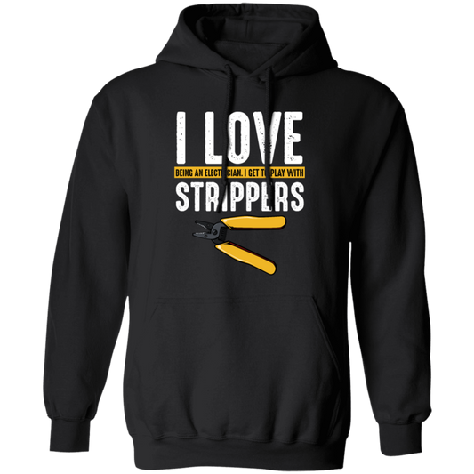 I Love Being An Electrician, I Get To Play With Strippers, Electrician Love Gift Pullover Hoodie