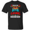 Education Is Important, Nut Gaming Is Importanter Unisex T-Shirt