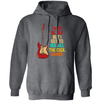 I May Be Old, But I Got To See All The Cool Bands, Love Electrical Guitar Pullover Hoodie