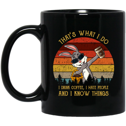 Cute Rabit, That's What I Do, I Drink Coffee, I Hate People, I Know Things Black Mug