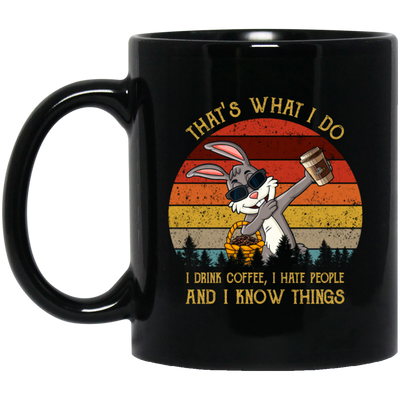 Cute Rabit, That's What I Do, I Drink Coffee, I Hate People, I Know Things Black Mug