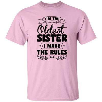 I'm The Oldest Sister, I Make The Rules, Sister Gift Unisex T-Shirt