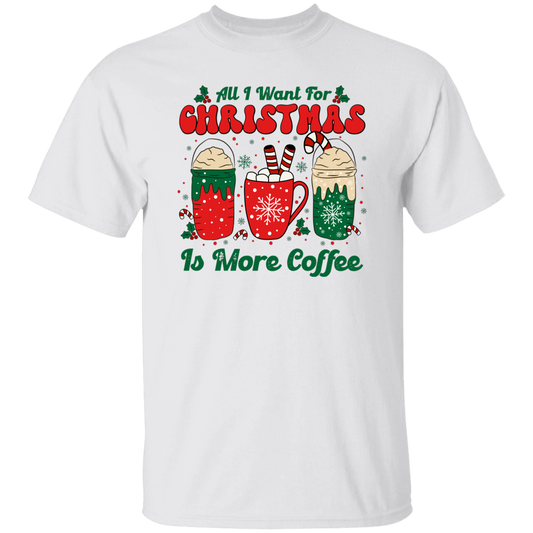 All I Want For Christmas Is More Coffee, Coffee Lover, Coffee In Xmas, Merry Christmas, Trendy Christmas Unisex T-Shirt