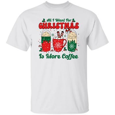 All I Want For Christmas Is More Coffee, Coffee Lover, Coffee In Xmas, Merry Christmas, Trendy Christmas Unisex T-Shirt