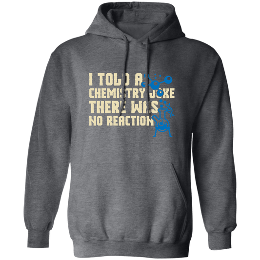 I Told A Chemistry Joke, There Was No Reaction Scientist Microscope Pullover Hoodie