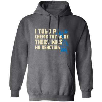 I Told A Chemistry Joke, There Was No Reaction Scientist Microscope Pullover Hoodie