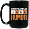 Jokes Chemical, Chemistry Quote, Primary Elements Of Sarcasm Humor Black Mug