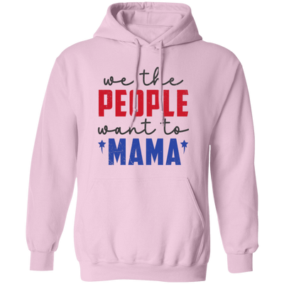 We The People Want To Mama, American Mama Pullover Hoodie