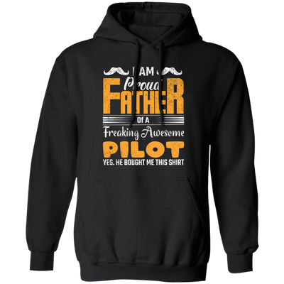 I Am Proud Father Of A Freaking Awesome Pilot, Yes He Boought Me This Shirt Pullover Hoodie