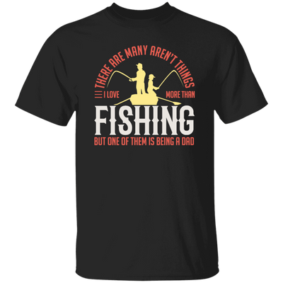 Fishing Angler, I Love More Than Fishing, But One Of Them Is Being A Dad Unisex T-Shirt