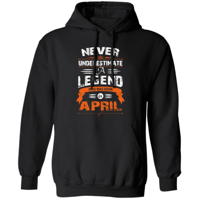 Never Underestimate A Legend, Who Was Born In April, Retro Legendary Pullover Hoodie