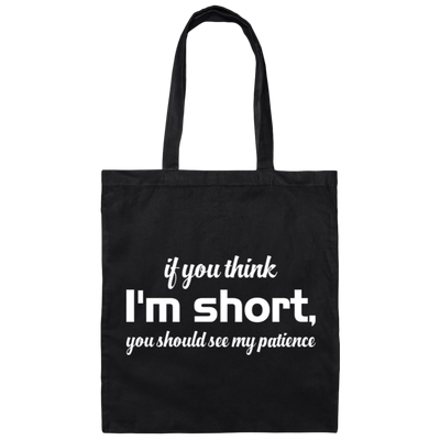 If You Think, I'm Short, You Should See My Patience white Canvas Tote Bag