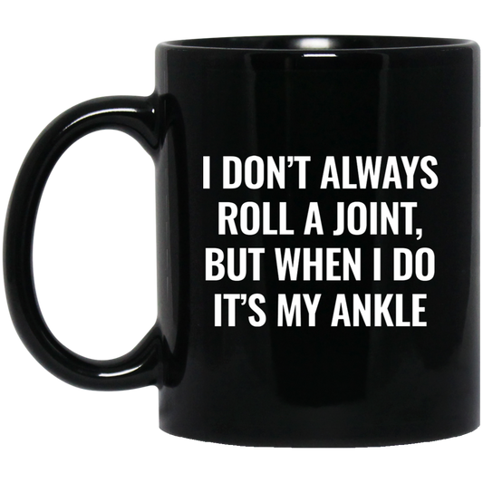 I Don't Always Roll A Joint, But When I Do It's My Ankle white Black Mug