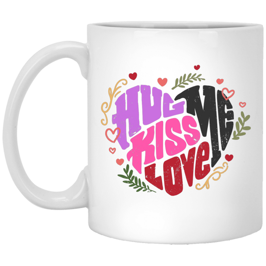 Hug Me, Kiss Me, Love Me, Love Valentine, My Valentine White Mug