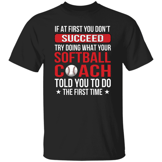 If At First You Dont Succeed Try Doing What Your Softball Coach Told You To Do The First Time Unisex T-Shirt