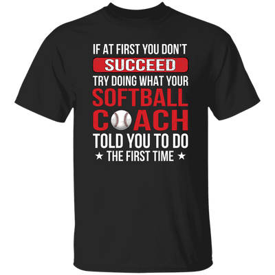 If At First You Dont Succeed Try Doing What Your Softball Coach Told You To Do The First Time Unisex T-Shirt