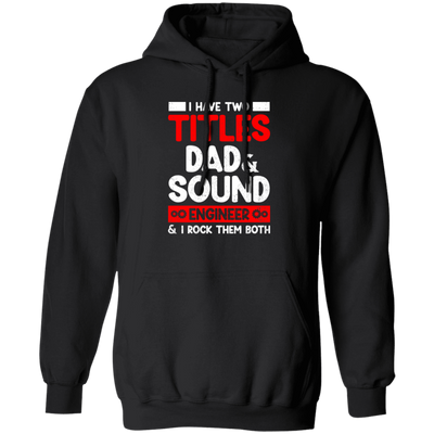 I Have Two Titles Dad & Sound Engineer And I Rock Them Both Pullover Hoodie