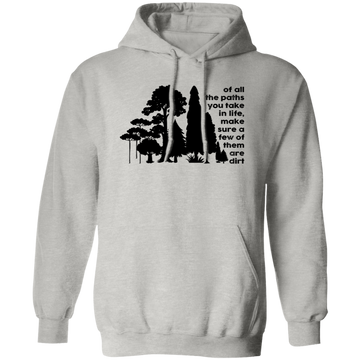 Of All The Paths You Take In Life, Make Sure A Few Of Them Are Dirt Pullover Hoodie