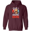 I Might Look Like I Am Listening To You, But In My Head, Love Hiking Pullover Hoodie