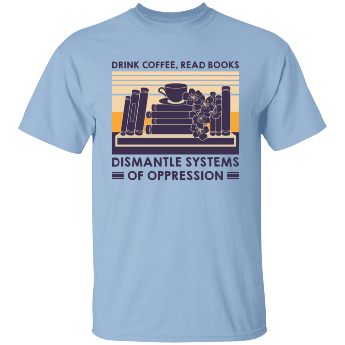 Drink Coffee, Read Books, Dismantle Systems Of Oppression Unisex T-Shirt