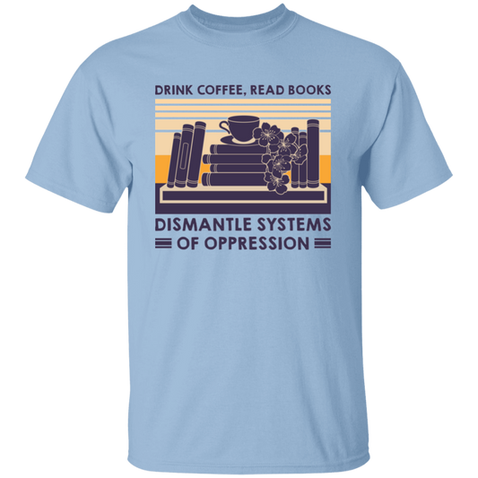 Drink Coffee, Read Books, Dismantle Systems Of Oppression Unisex T-Shirt