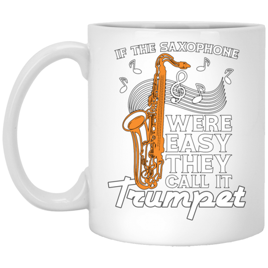 If The Saxophone Were Easy, They Call It Trumpet, Love Music Gift White Mug