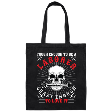 Touch Enough To Be A Laborer, Crazy Enough To Love It Canvas Tote Bag