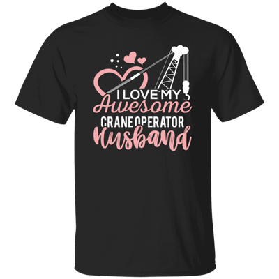 Crane Operator Wife, Husband Tower Crane, I Love My Awesome Crane Unisex T-Shirt