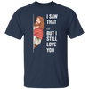 Jesus Lover, Believe In Jesus, I Saw That, But I Still Love You Unisex T-Shirt