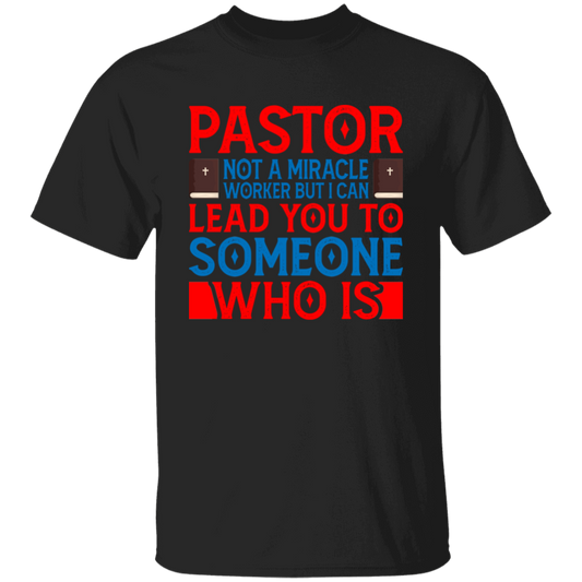 Pastor Not A Miracle Worker, But I Can Lead You To Someone Who Is Unisex T-Shirt