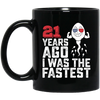 Funny Me I Was The Fastest, Funny 21 Years Old Black Mug