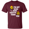 I'm Not Weird, I'm Just More Creative Than You, Chicken Unisex T-Shirt