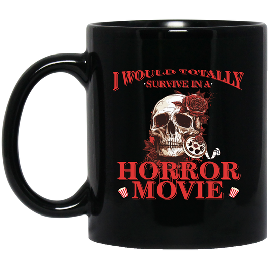 Horror Movie, I Would Totally Survive In A Horror Movie Black Mug