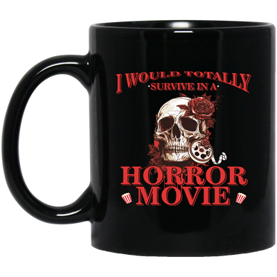 Horror Movie, I Would Totally Survive In A Horror Movie Black Mug