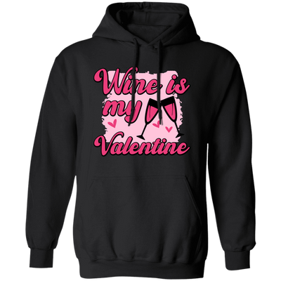 Wine Is My Valentine, Love Wine, Wine Lover, Best Wine, Valentine's Day, Trendy Valentine Pullover Hoodie