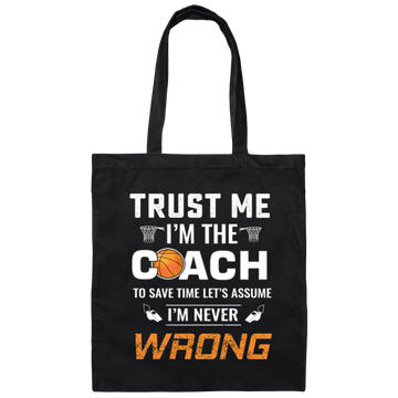 Trust Me I Am The Coach To Save Time Let's Assume, I Am Never Wrong Canvas Tote Bag