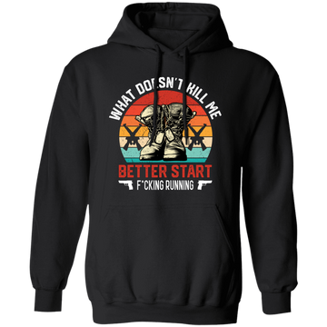 What Doesn't Kill Me, Better Start Fcking Running Pullover Hoodie