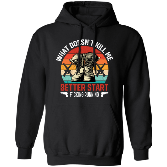 What Doesn't Kill Me, Better Start Fcking Running Pullover Hoodie