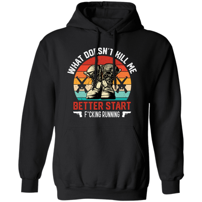 What Doesn't Kill Me, Better Start Fcking Running Pullover Hoodie