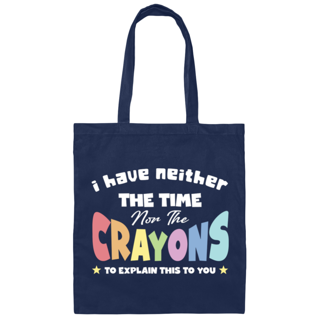 I Have Neither The Time Nor The Crayons To Explain This To You Canvas Tote Bag