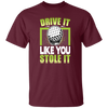 Drive It Loike You Stole It, Love Golf, Play Golf Unisex T-Shirt