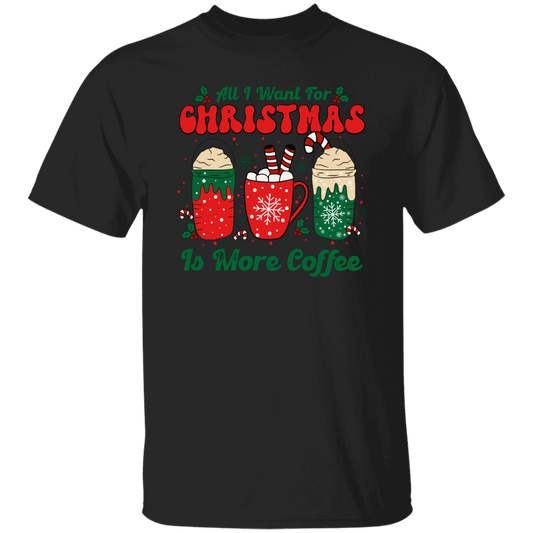 All I Want For Christmas Is More Coffee, Coffee Lover, Coffee In Xmas, Merry Christmas, Trendy Christmas Unisex T-Shirt