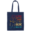 A Bear Kills You Exclusive Apparels Go Outside Worst Case Scenario Canvas Tote Bag