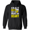 Craft Beer Never Broke My Heart, Craftbeer, Craft Beer Pullover Hoodie