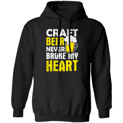 Craft Beer Never Broke My Heart, Craftbeer, Craft Beer Pullover Hoodie