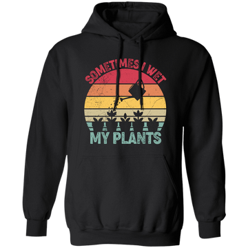 Sometimes I Wet My Plants, Retro Wet My Plants, Plant Lover Pullover Hoodie