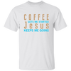 Coffee And Jesus Love, Coffee Gets Me Started, Jesus Keep Me Going Unisex T-Shirt